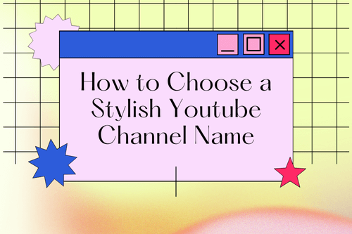 How to Choose a Stylish Youtube Channel Name